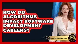 How Do Algorithms Impact Software Development Careers? - College Dropout Millionaire