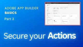 Adobe App Builder Basics. Part 3 - Secure Your Actions