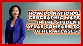 How Do National Geographic Maps in The Student Atlas Compare to Other Atlases?
