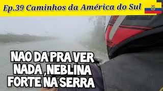 Ep.39 Serra com Muita Neblina é perigo na certa .