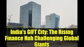 India's GIFT City: The Rising Finance Hub Challenging Global Giants