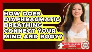How Does Diaphragmatic Breathing Connect Your Mind And Body? - Holistic Asian Health Practices