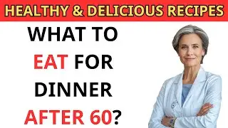 What to Eat for Dinner After 60? (Healthy & Delicious Recipes)