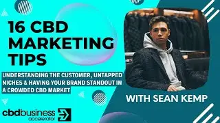 16 CBD Marketing Tips  - Understanding the customer, untapped niches & having your brand standout