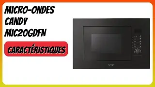 AVIS (2025) : Micro-ondes Candy MIC20GDFN. D&Eacute;TAILS