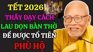 Tết 2026: Thầy Chỉ Dạy Cách Quét Dọn Bàn Thờ Để Được Tổ Tiên Phù Hộ, Độ Trì | An Lạc Hạnh Thiền Sư