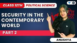 Security In The Contemporary World | Class 12 Political Science | Part 2 | Anushya
