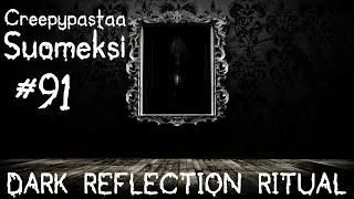 Creepypastaa Suomeksi #91 Dark Reflection Ritual