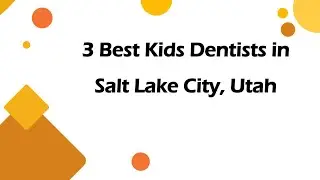 3 Best Kids Dentists in Salt Lake City, Utah | Pediatric Dentists