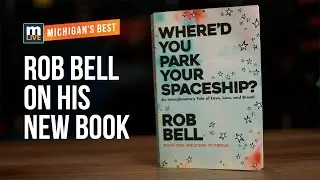 Rob Bell Talks Where'd You Park Your Spaceship on the MI Best Podcast