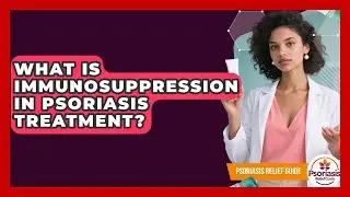 What Is Immunosuppression In Psoriasis Treatment? - Psoriasis Relief Guide