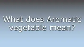What does Aromatic vegetable mean?