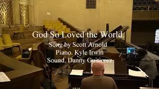 For God So Loved the World. Original Song by Scott T. Arnold. 1/2021. with Kyle Irwin on piano.