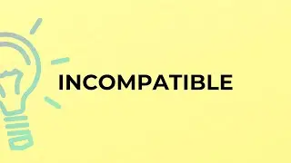 What is the meaning of the word INCOMPATIBLE?