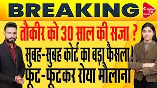 कोर्ट में रोया मौलाना तौकीर, कोर्ट के फैसले से मचा हड़कंप! | Capital TV Uttar Pradesh