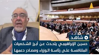 حسين الإبراهيمي يتحدث عن أبرز الشخصيات المتنافسة على رئاسة الوزراء ومصادر دعمها السياسية