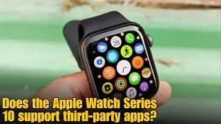 Does the Apple Watch Series 10 support third-party apps?