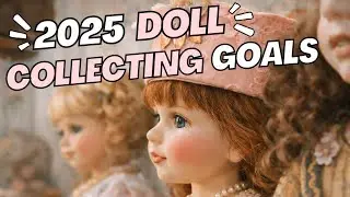 😍 My DOLL COLLECTING GOALS 2025! | Big Changes & New Direction? PLUS Tips to stay within Budget!
