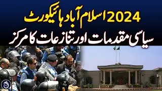 2024: Islamabad High Court centre of political cases and disputes - Aaj News
