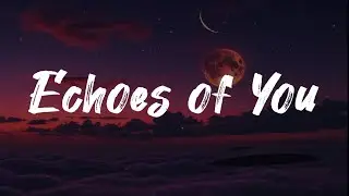Echoes of Your &ndash; Haunting Sad Song | Emotional Lyrics, Lost Love & Silence [Official Audio]