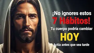 DIOS DICE: ¡No ignores estos 7 Hábitos! Tu cuerpo podría cambiar HOY Actúa antes que sea tarde