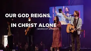 Our God Reigns + In Christ Alone | A Worship Moment