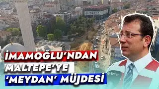 İMAMOĞLU’NDAN MALTEPE’YE 25 BİN METREKARELİK ‘MEYDAN’ MÜJDESİ
