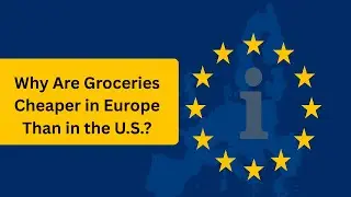 Why Are Groceries Cheaper in Europe Than in the U.S.? | Real Price Breakdown