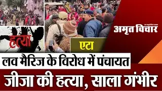 Etah News एटा में लव मैरिज के विरोध में हुई पंचायत में खूनी वारदात.. जीजा की हत्या - साला गंभीर