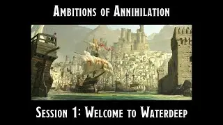 Ambitions of Annihilation Session 1: Welcome to Waterdeep