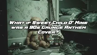 What if Sweet Child O' Mine was a 90s Grunge Anthem Cover?