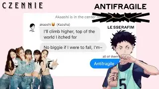 [Antifragile] Haikyuu x LE SSERAFIM || haikyuu texts || kpop || czennie