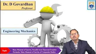 Mass Moment of Inertia, Parallel Axis Theorem-Transfer Formula, Composite Bodies Dr. D Govardhan