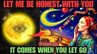 LET ME BE HONEST WITH YOU (Jan 24) - It Will Only Come To You The Moment You Stop Caring