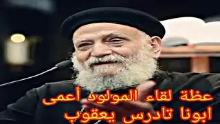 عظة لقاء المولود أعمى ابونا تادرس يعقوب