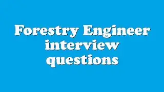 Forestry Engineer interview questions