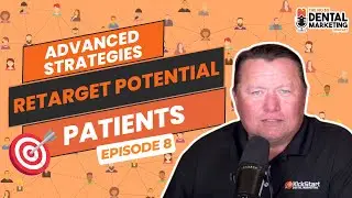 Advanced Strategies to Retarget Potential Patients: Grow Your Dental Practice