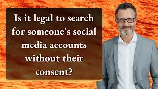 Is it legal to search for someone's social media accounts without their consent?