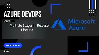 Part 33: Multiple Stages In Release Pipeline | Azure DevOps