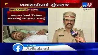 Tv9's Reporter attacked in Banaskantha , police assures strict action against responsible | Tv9