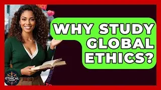Why Study Global Ethics? - The Ethical Compass
