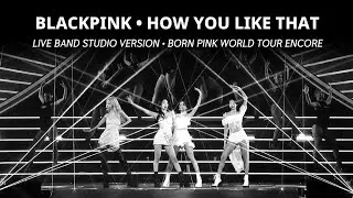 BLACKPINK - &lsquo;How You Like That&rsquo; (Live Band Studio Version) | BORN PINK WORLD TOUR ENCORE