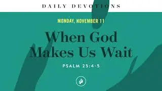When God Makes Us Wait &ndash; Daily Devotional