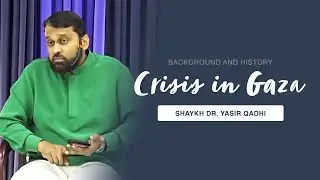 Crisis in 3aza: Background and History | Shaykh Dr. Yasir Qadhi