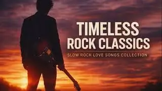 Timeless Rock Classics &ndash; Slow Rock Love Songs Collection