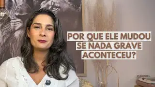 POR QUE ELE MUDOU SE NADA GRAVE ACONTECEU?