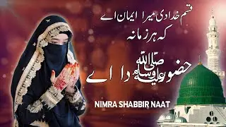 Qasam Khuda Di Mera Iman Ay Ke Har Zamana Huzoor Da Ay || Nimra Shabbir Naat
