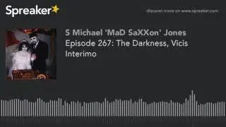 Episode 267: The Darkness, Vicis Interimo (part 3 of 4, made with Spreaker)