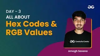 All About Hex codes and RGB Values | Amogh Saxena | GeeksforGeeks Web Development