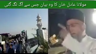 Molana adil Khan ka bayan aag lag gai
